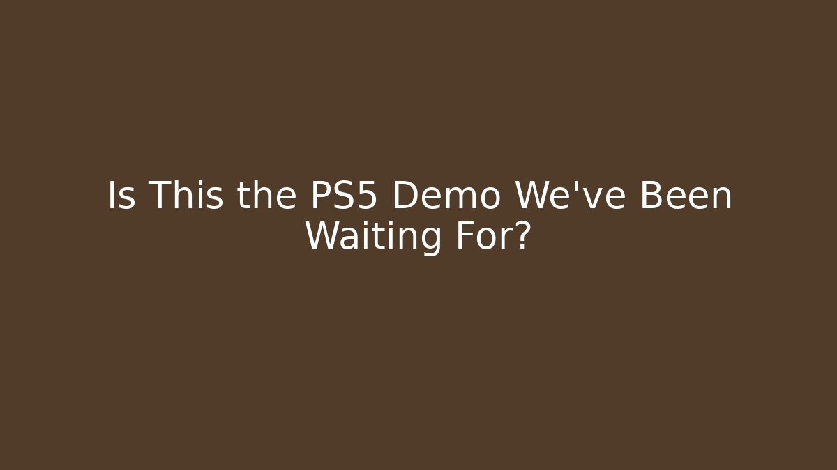 Is This the PS5 Demo We've Been Waiting For?
