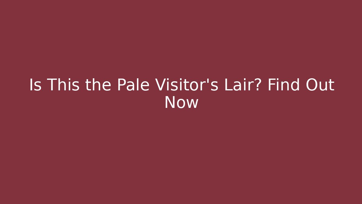 Is This the Pale Visitor's Lair? Find Out Now