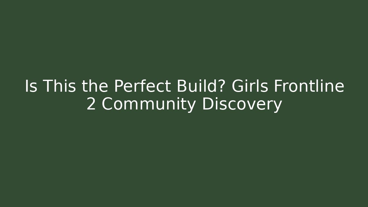Is This the Perfect Build? Girls Frontline 2 Community Discovery