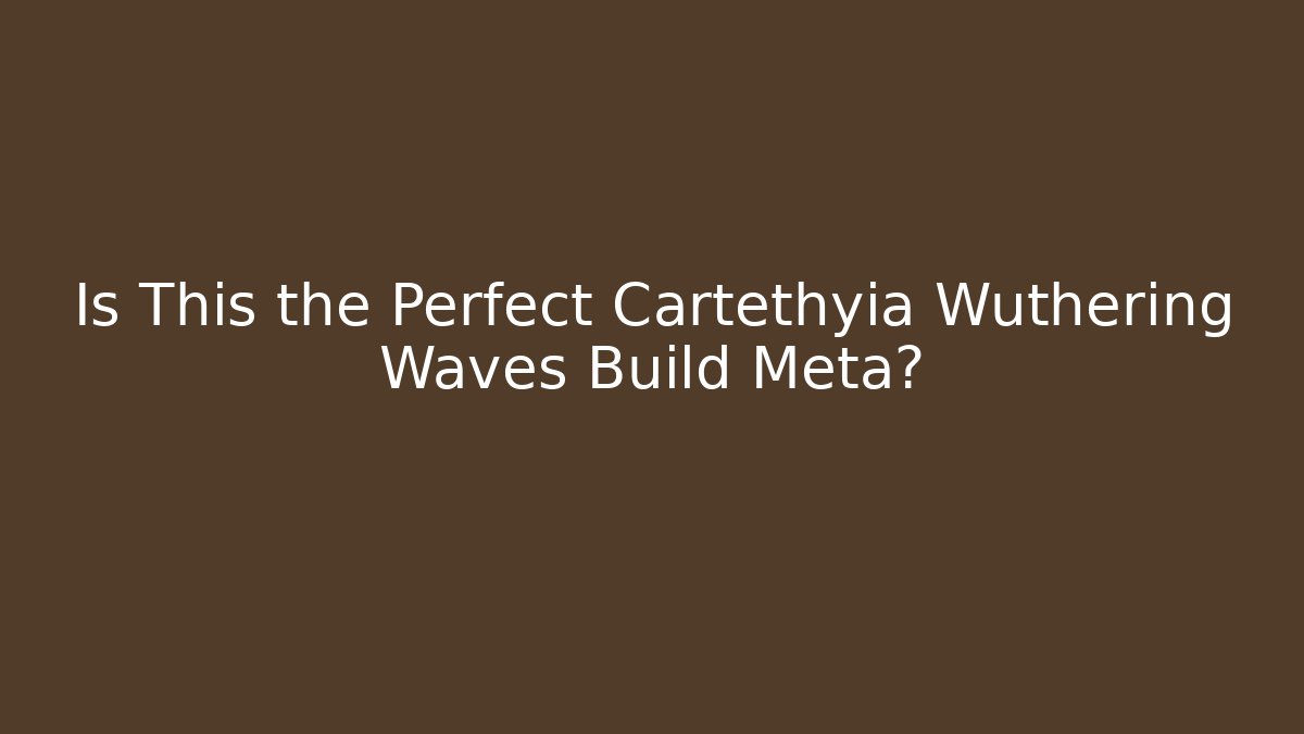 Is This the Perfect Cartethyia Wuthering Waves Build Meta?
