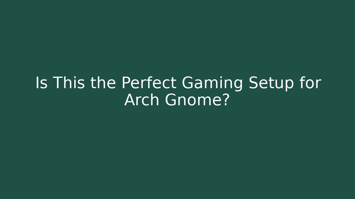 Is This the Perfect Gaming Setup for Arch Gnome? - Celivion