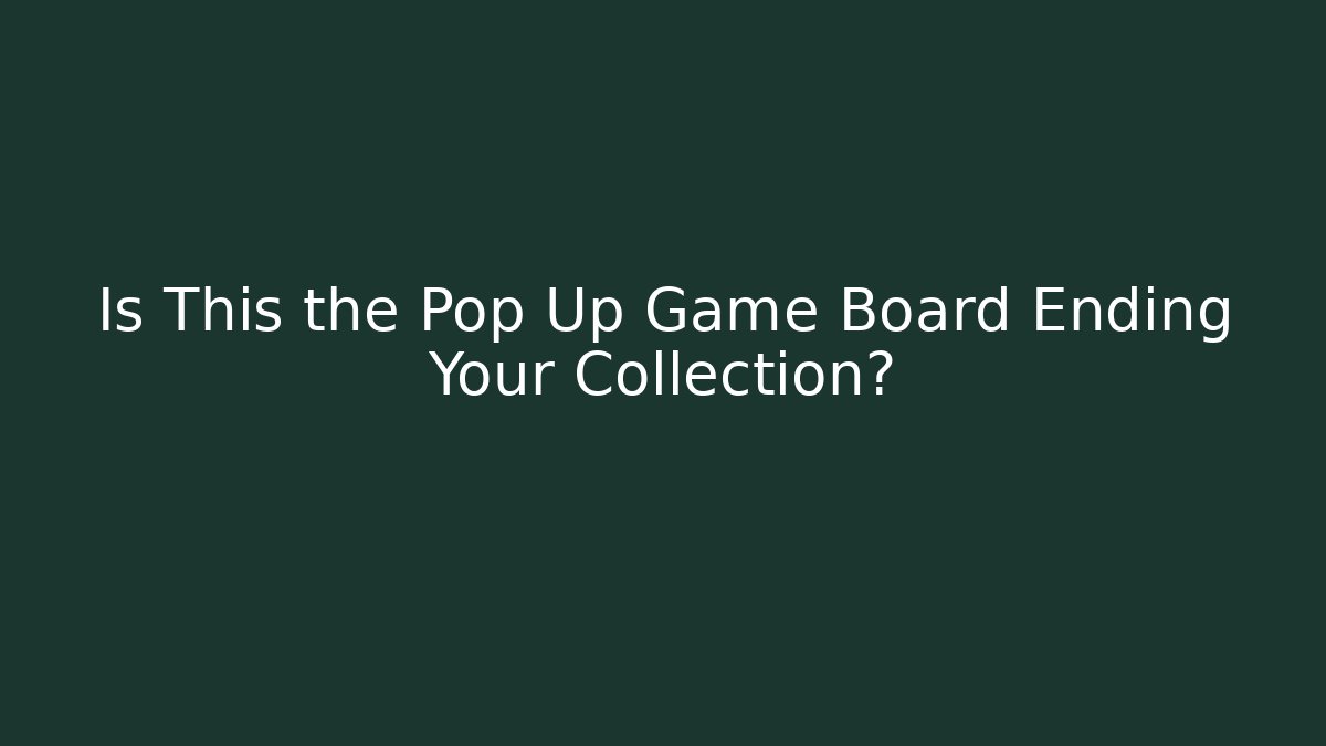 Is This the Pop Up Game Board Ending Your Collection?