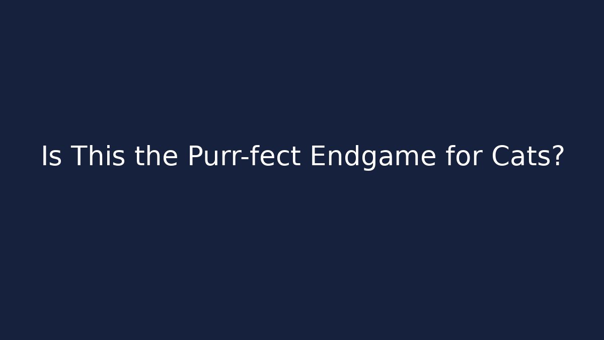 Is This the Purr-fect Endgame for Cats?