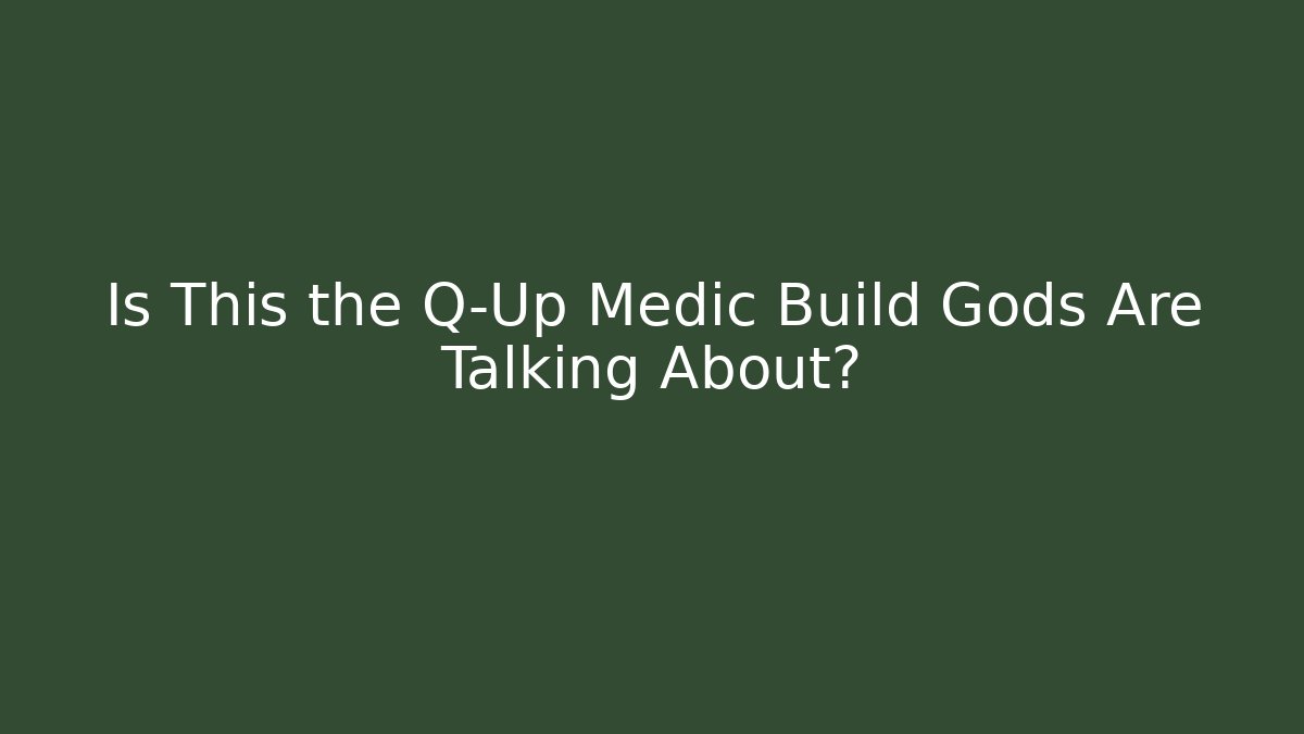 Is This the Q-Up Medic Build Gods Are Talking About?