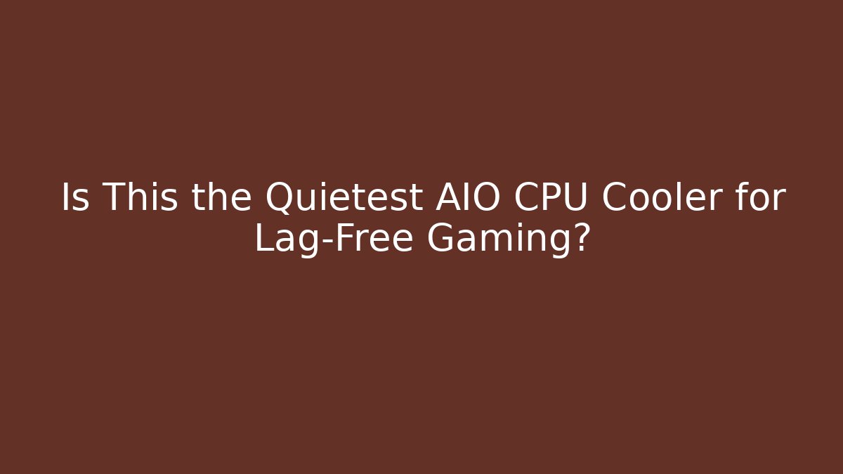 Is This the Quietest AIO CPU Cooler for Lag-Free Gaming?