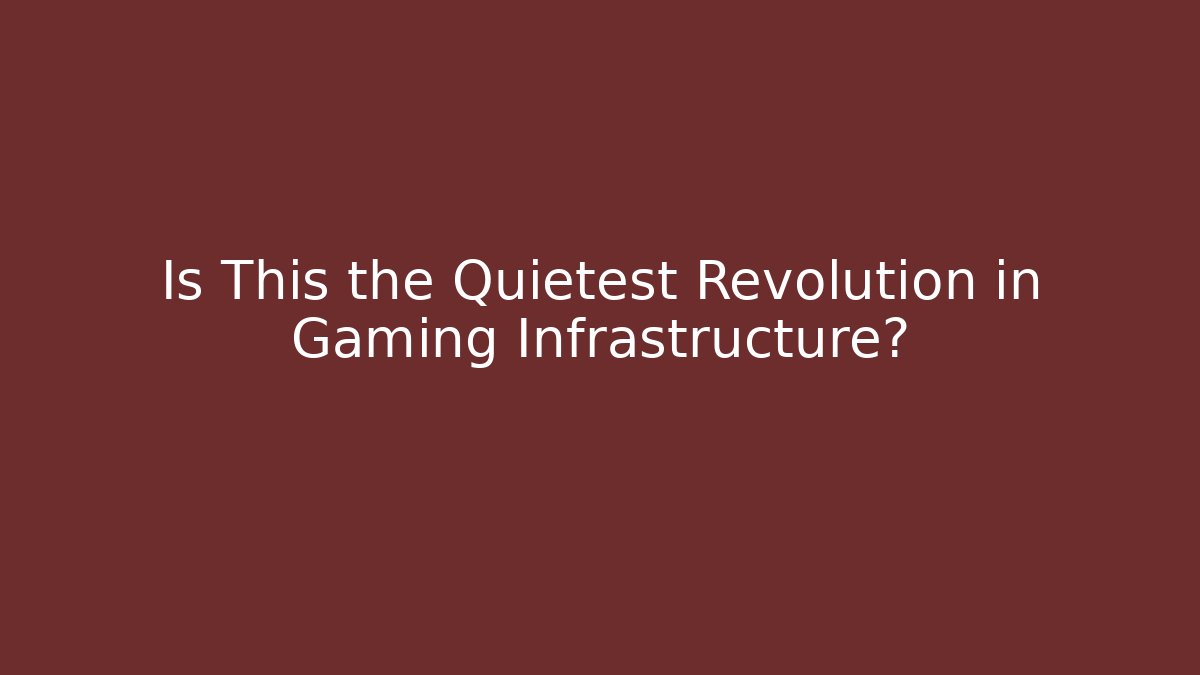 Is This the Quietest Revolution in Gaming Infrastructure?