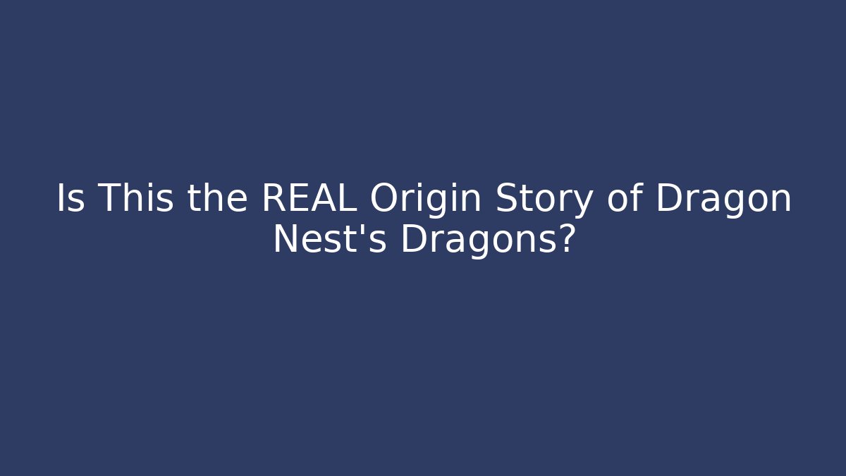 Is This the REAL Origin Story of Dragon Nest’s Dragons?