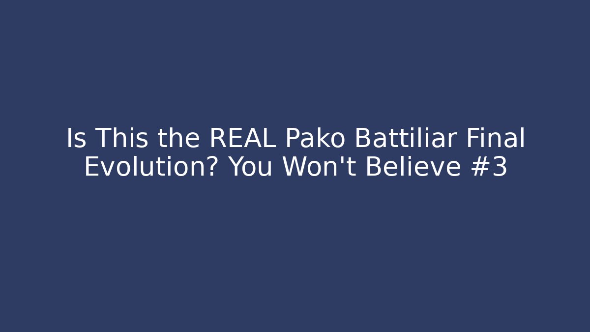 Is This the REAL Pako Battiliar Final Evolution? You Won't Believe #3