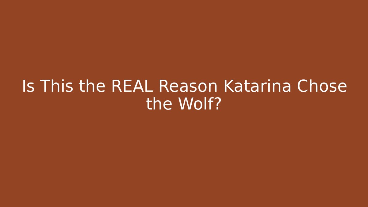 Is This the REAL Reason Katarina Chose the Wolf?