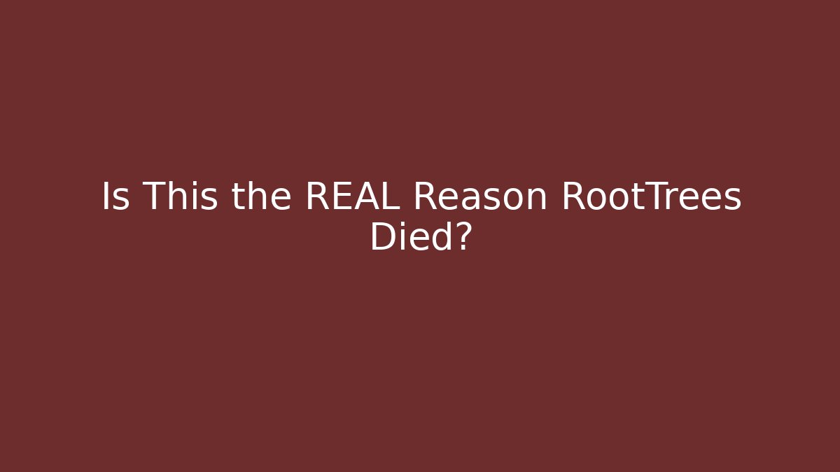 Is This the REAL Reason RootTrees Died?