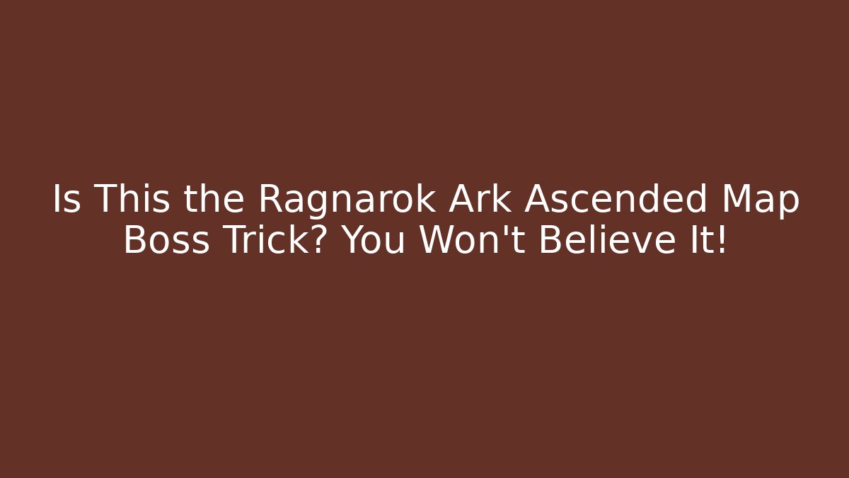 Is This the Ragnarok Ark Ascended Map Boss Trick? You Won't Believe It!