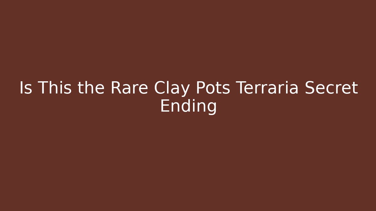 Is This the Rare Clay Pots Terraria Secret Ending