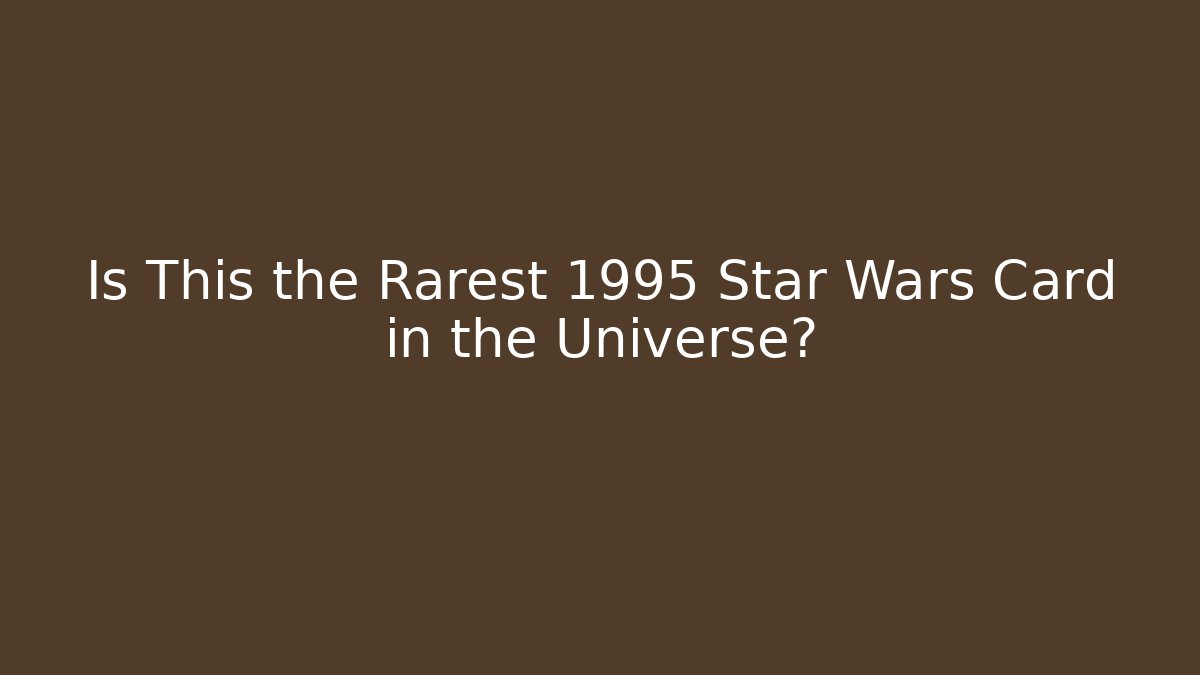 Is This the Rarest 1995 Star Wars Card in the Universe?