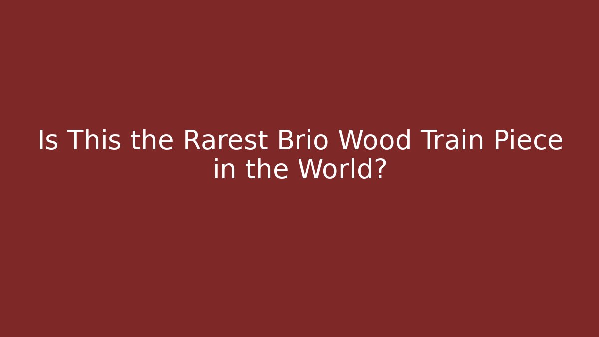 Is This the Rarest Brio Wood Train Piece in the World?