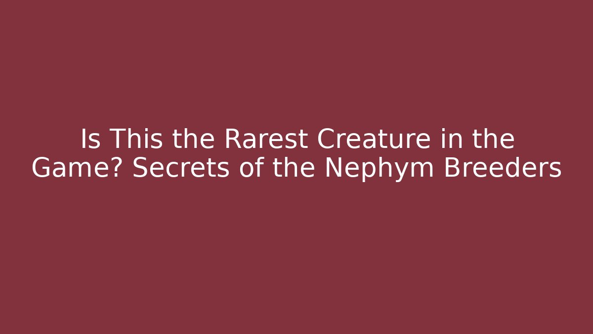 Is This the Rarest Creature in the Game? Secrets of the Nephym Breeders