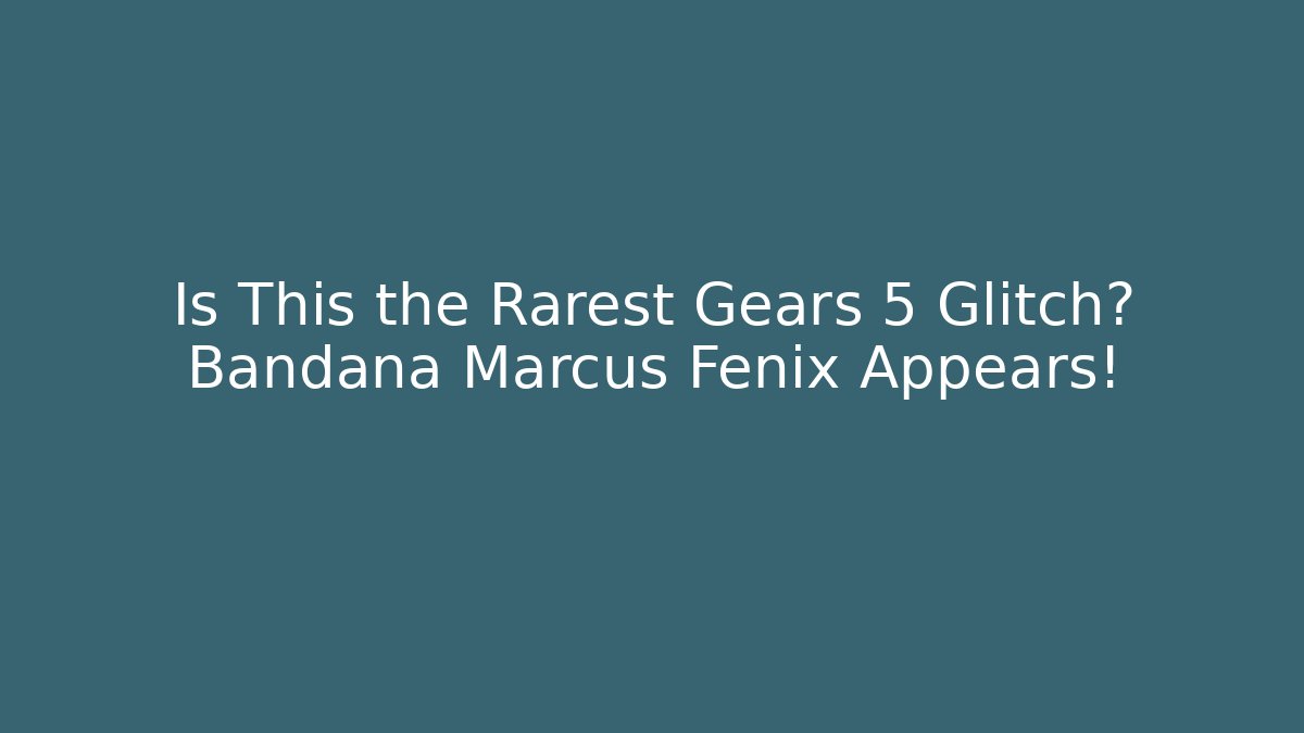 Is This the Rarest Gears 5 Glitch? Bandana Marcus Fenix Appears!