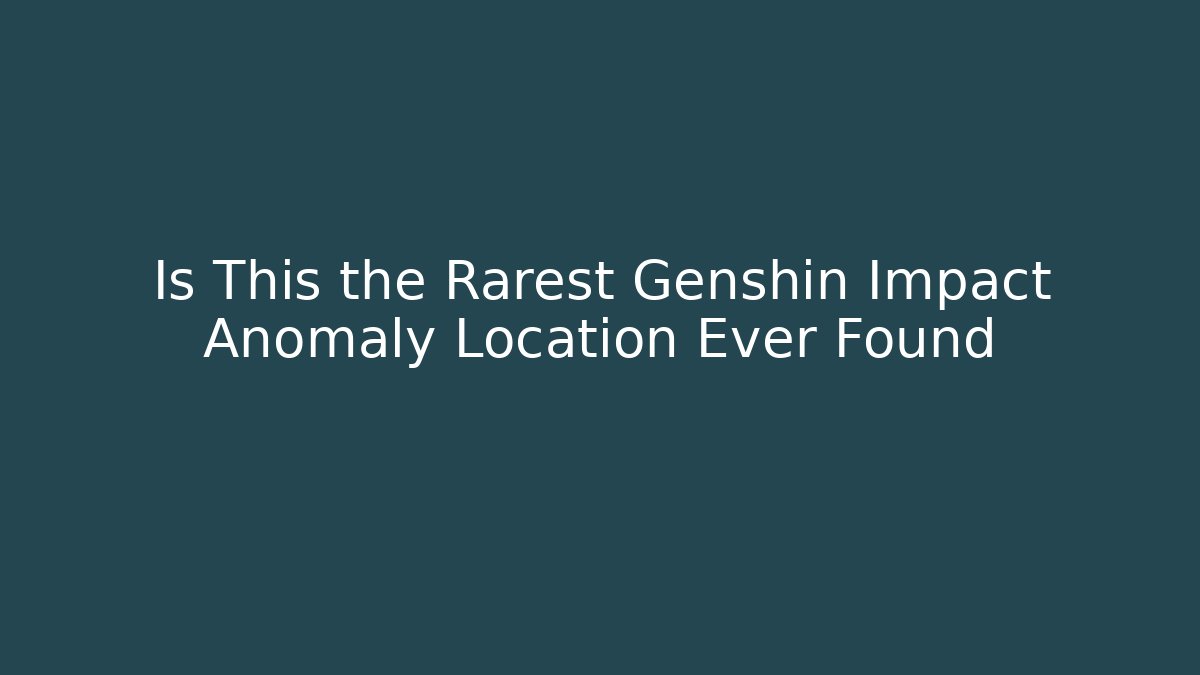 Is This the Rarest Genshin Impact Anomaly Location Ever Found