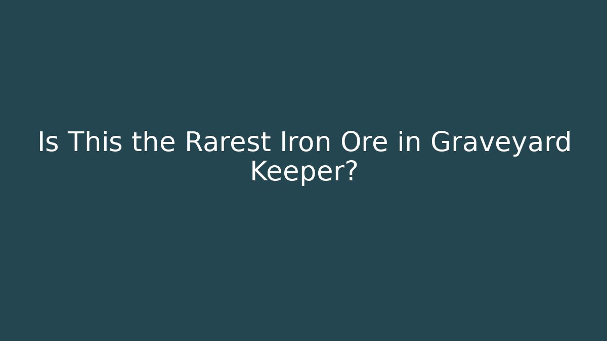 Is This the Rarest Iron Ore in Graveyard Keeper?