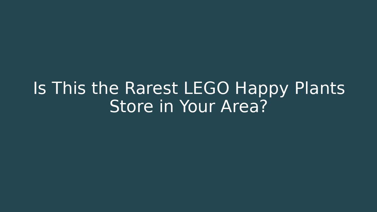 Is This the Rarest LEGO Happy Plants Store in Your Area?