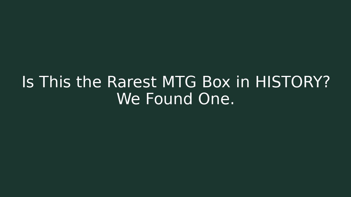Is This the Rarest MTG Box in HISTORY? We Found One. - Celivion