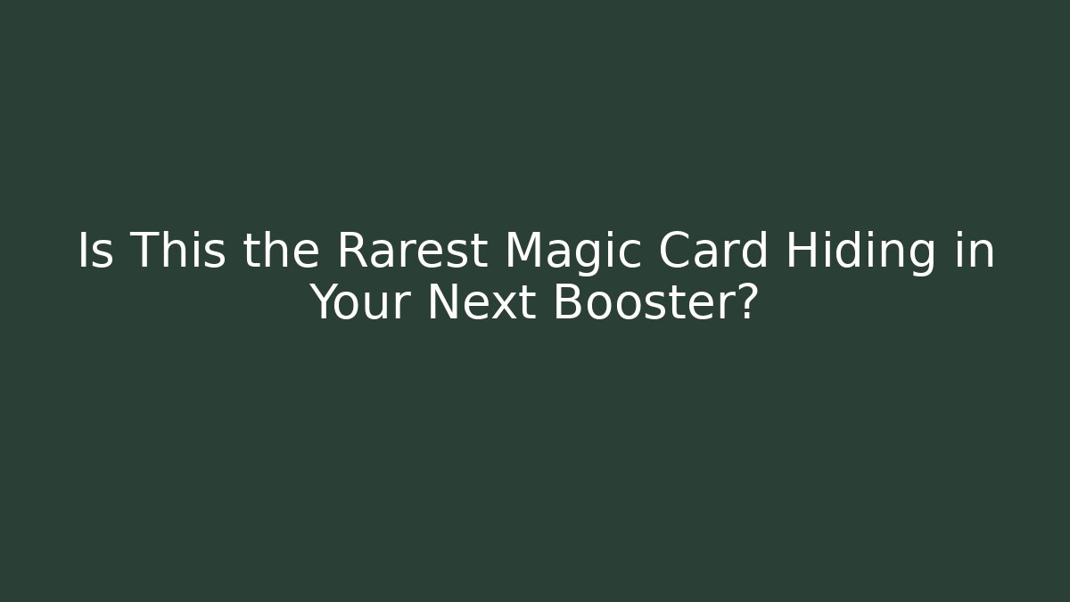 Is This the Rarest Magic Card Hiding in Your Next Booster? - Celivion