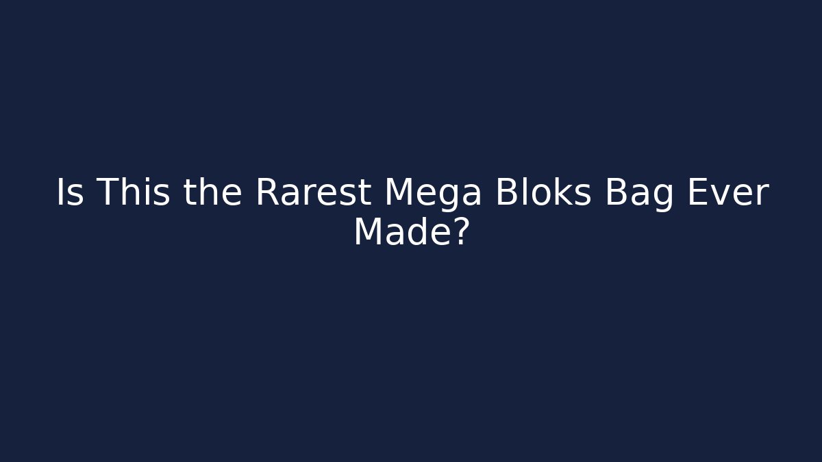 Is This the Rarest Mega Bloks Bag Ever Made? - Celivion