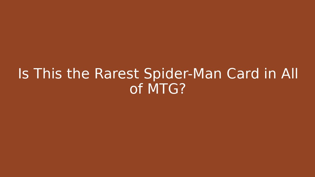 Is This the Rarest Spider-Man Card in All of MTG? - Celivion