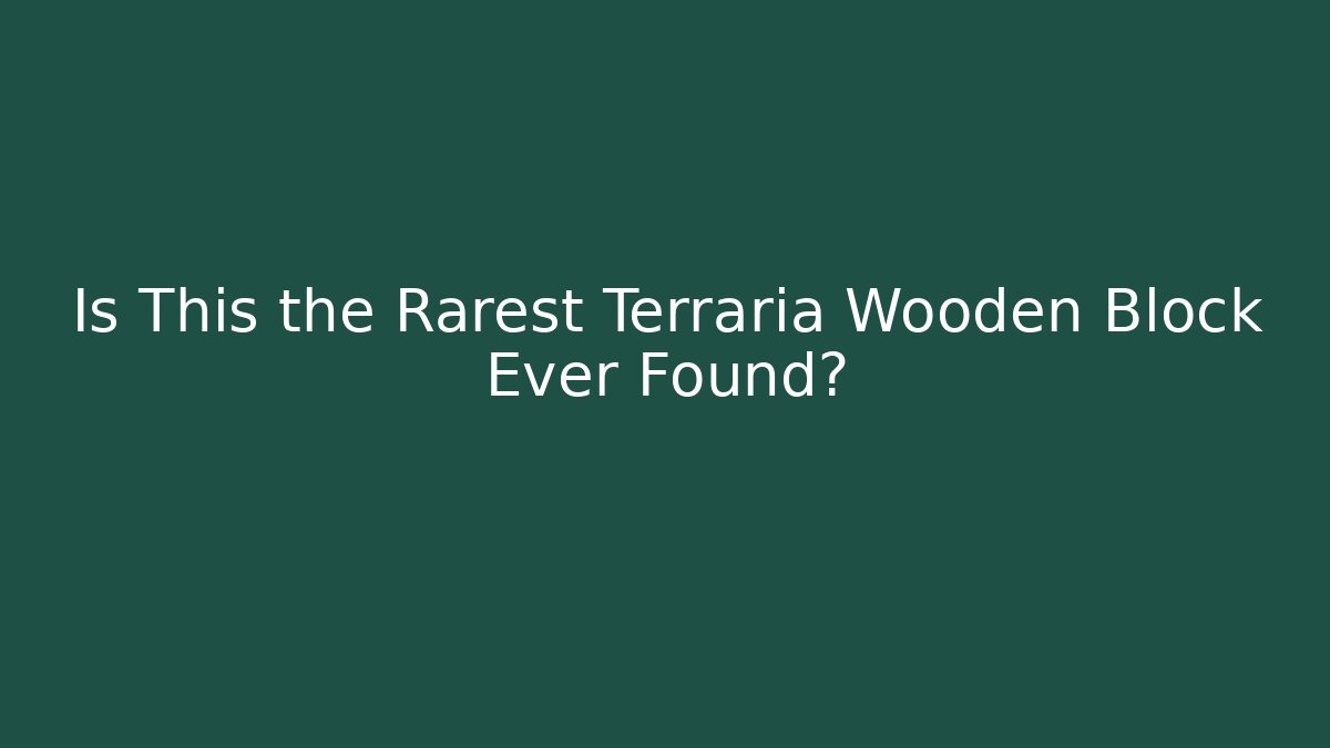 Is This the Rarest Terraria Wooden Block Ever Found?