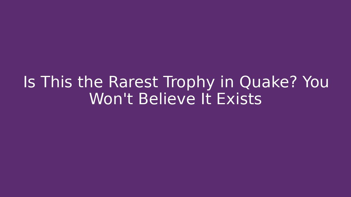 Is This the Rarest Trophy in Quake? You Won’t Believe It Exists