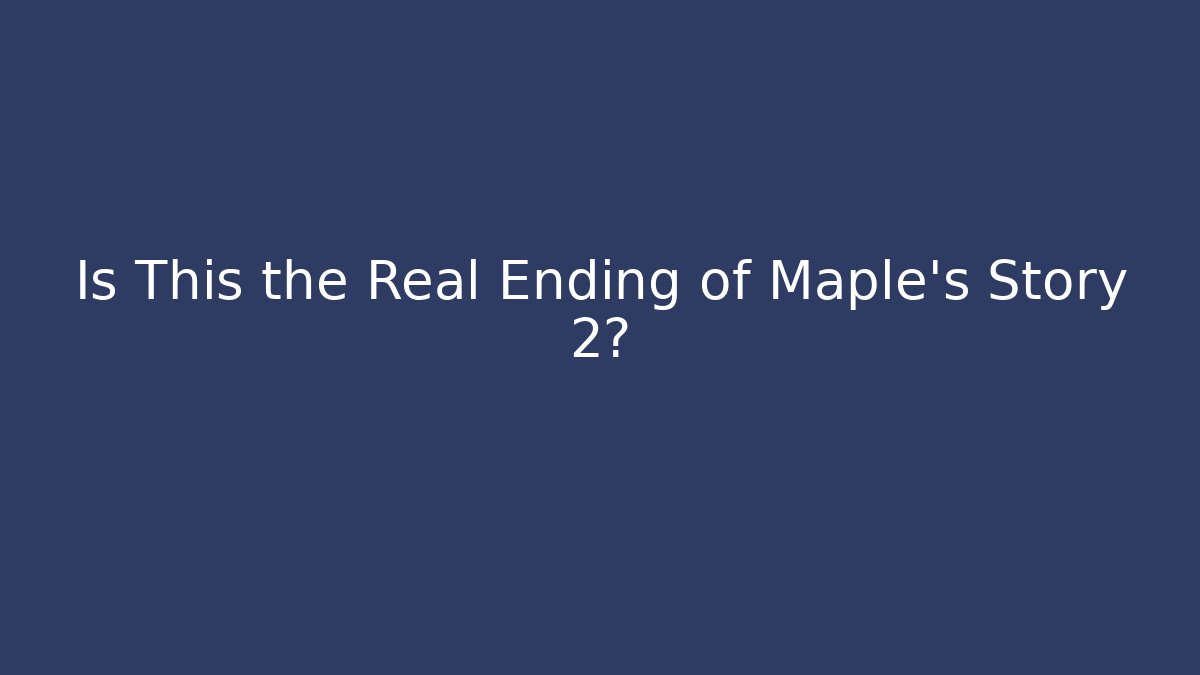 Is This the Real Ending of Maple's Story 2?