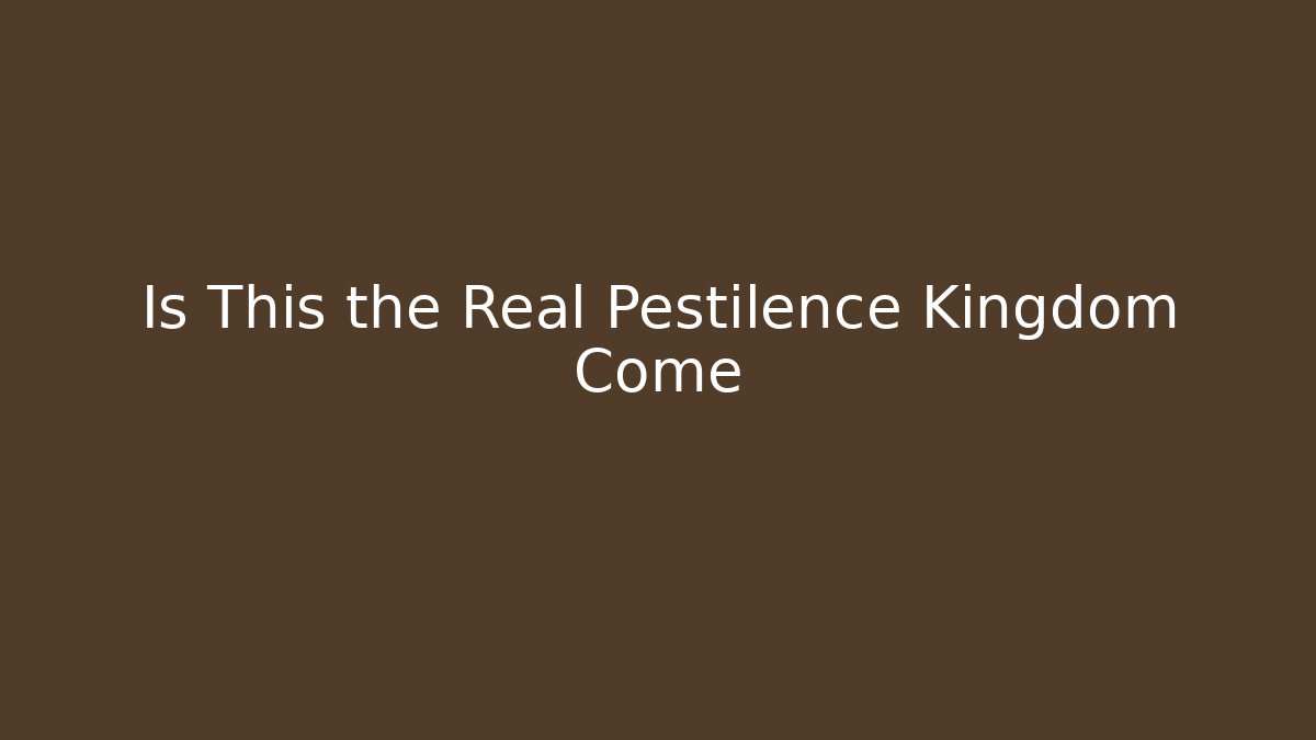 Is This the Real Pestilence Kingdom Come