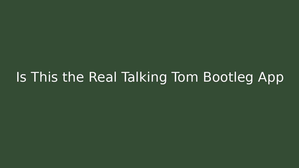 Is This the Real Talking Tom Bootleg App