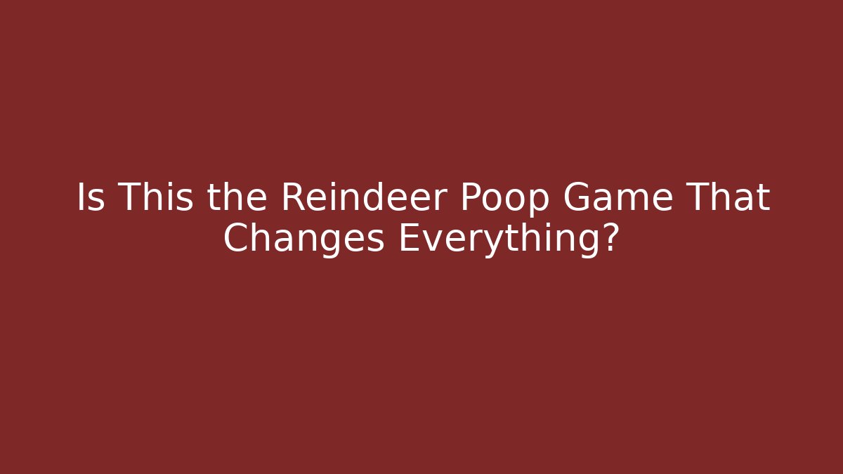 Is This the Reindeer Poop Game That Changes Everything?