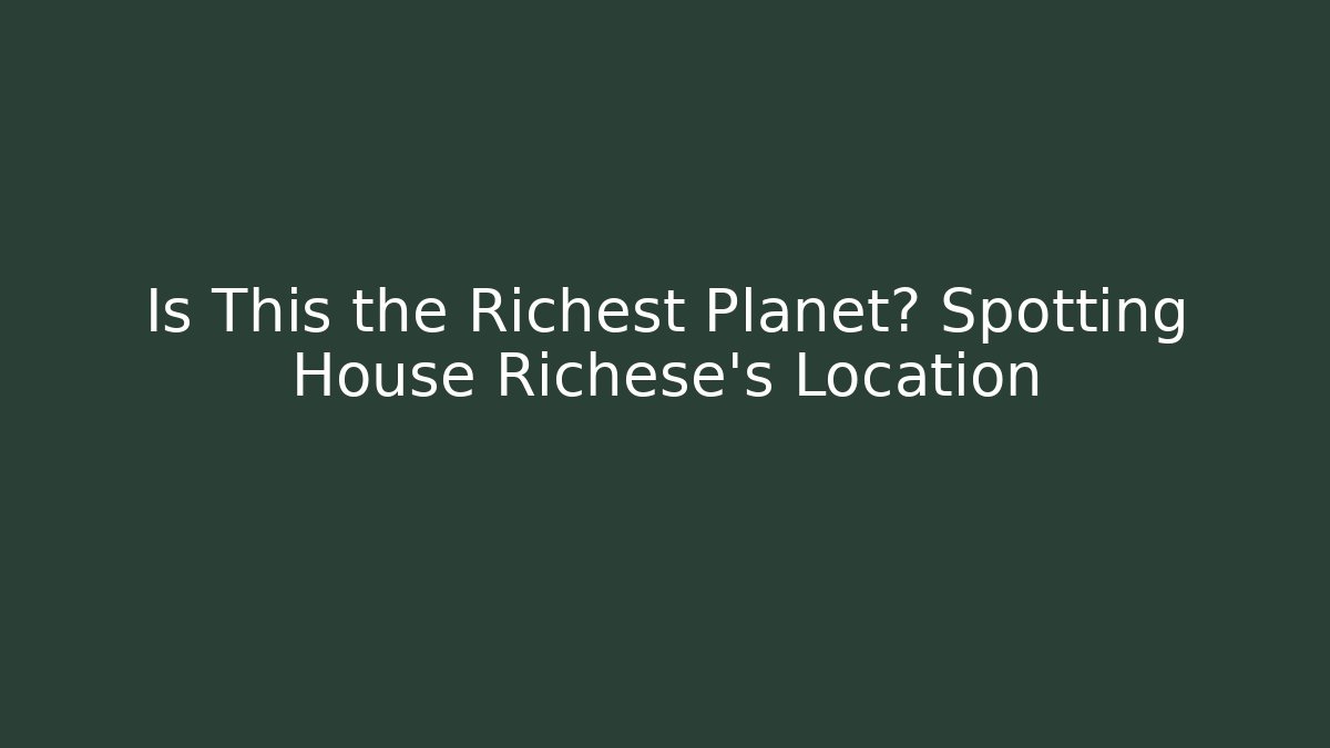 Is This the Richest Planet? Spotting House Richese's Location