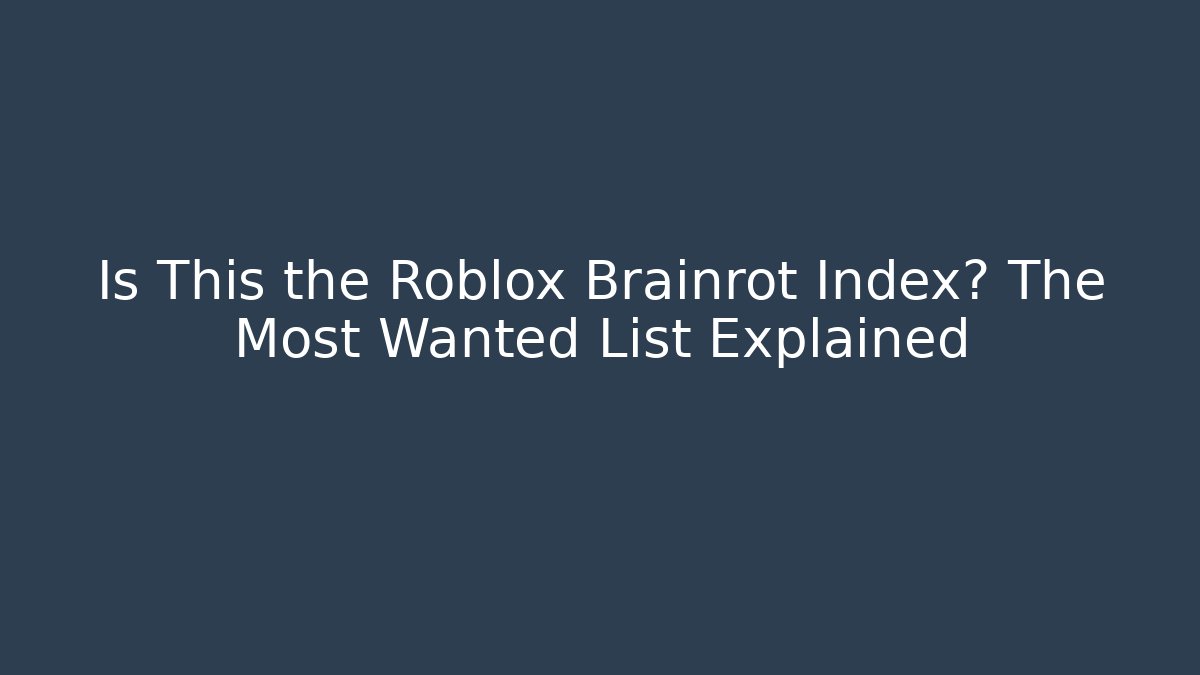Is This the Roblox Brainrot Index? The Most Wanted List Explained