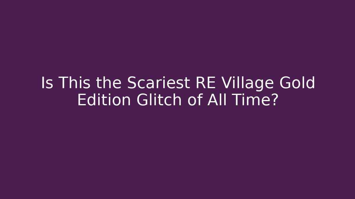 Is This the Scariest RE Village Gold Edition Glitch of All Time?