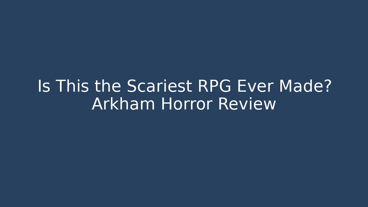 Is This the Scariest RPG Ever Made? Arkham Horror Review