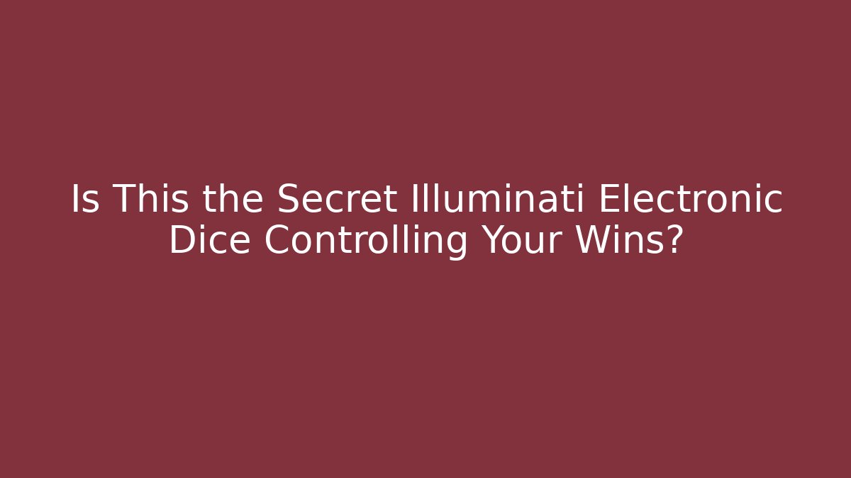 Is This the Secret Illuminati Electronic Dice Controlling Your Wins?