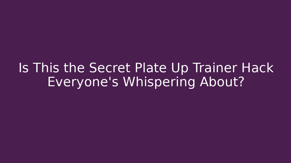 Is This the Secret Plate Up Trainer Hack Everyone's Whispering About?