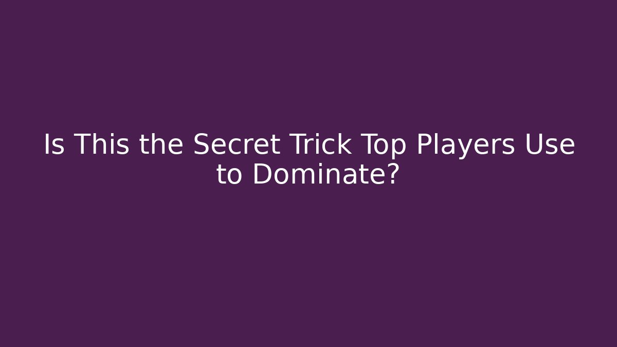 Is This the Secret Trick Top Players Use to Dominate?
