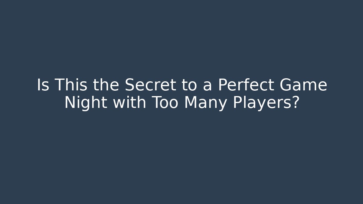 Is This the Secret to a Perfect Game Night with Too Many Players?