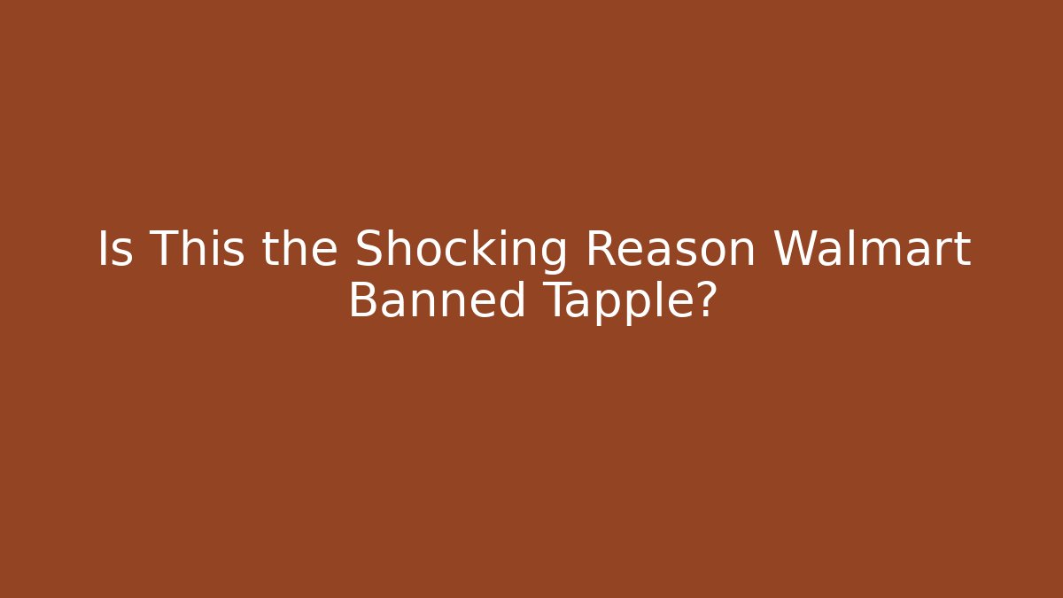 Is This the Shocking Reason Walmart Banned Tapple?