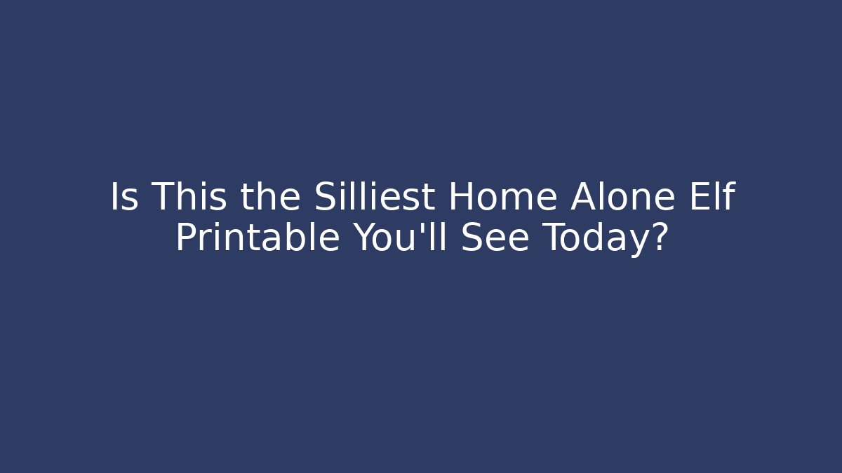 Is This the Silliest Home Alone Elf Printable You'll See Today?