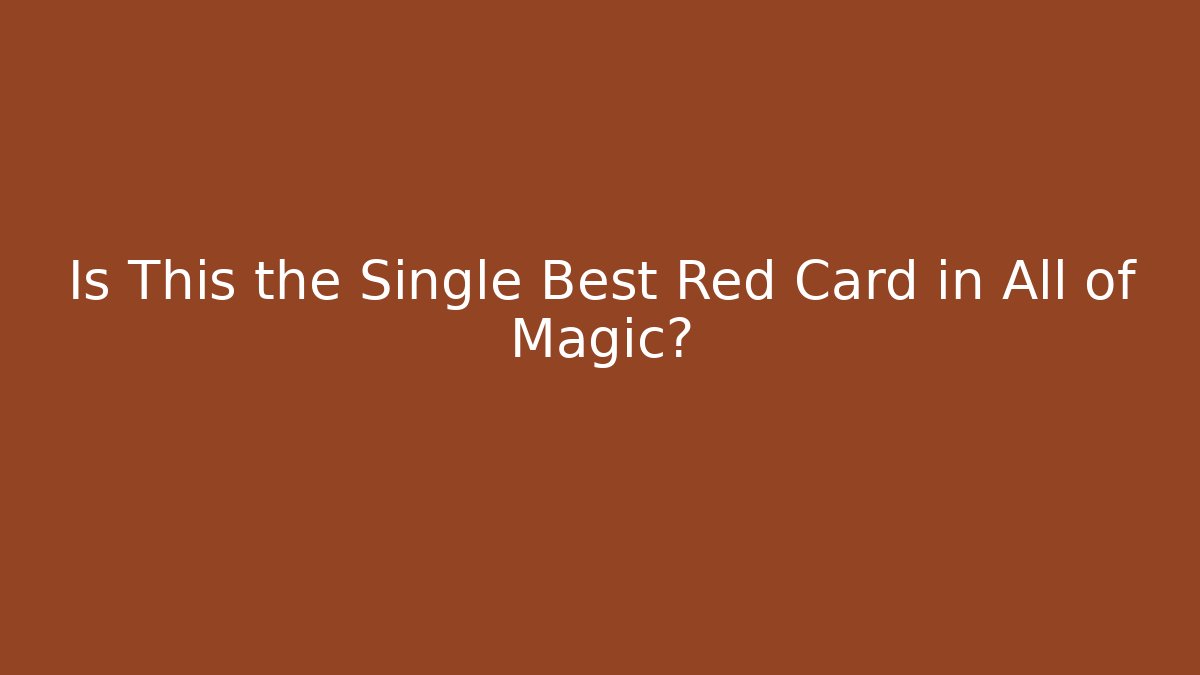 Is This the Single Best Red Card in All of Magic?