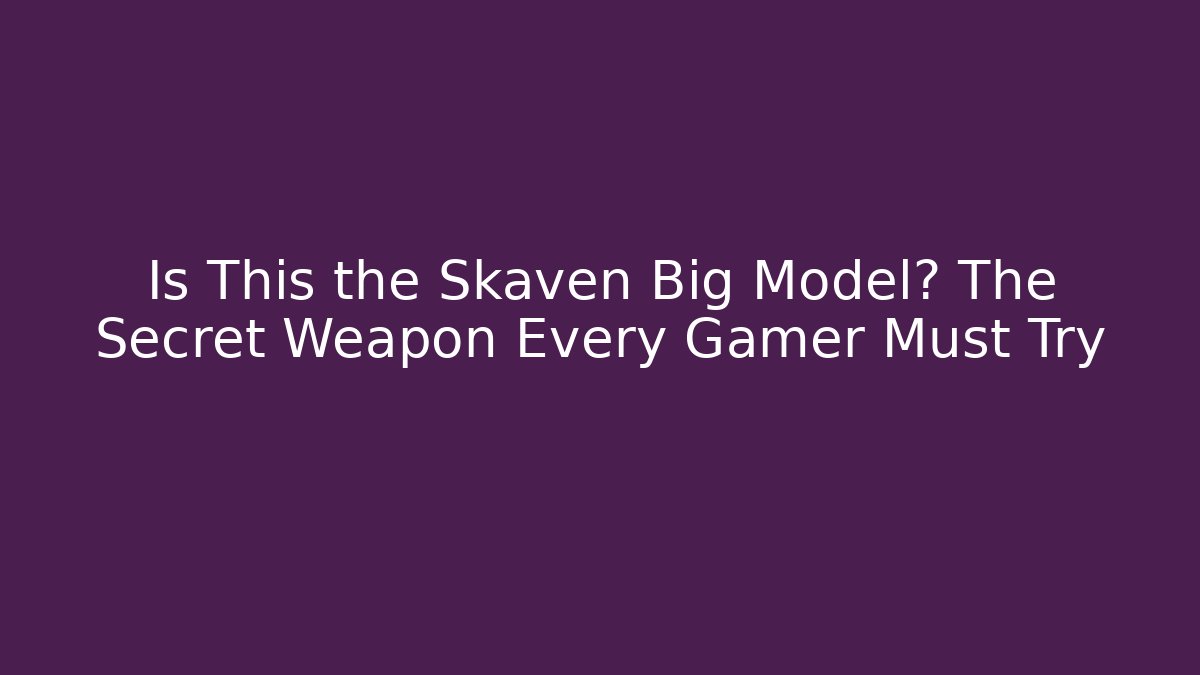 Is This the Skaven Big Model? The Secret Weapon Every Gamer Must Try