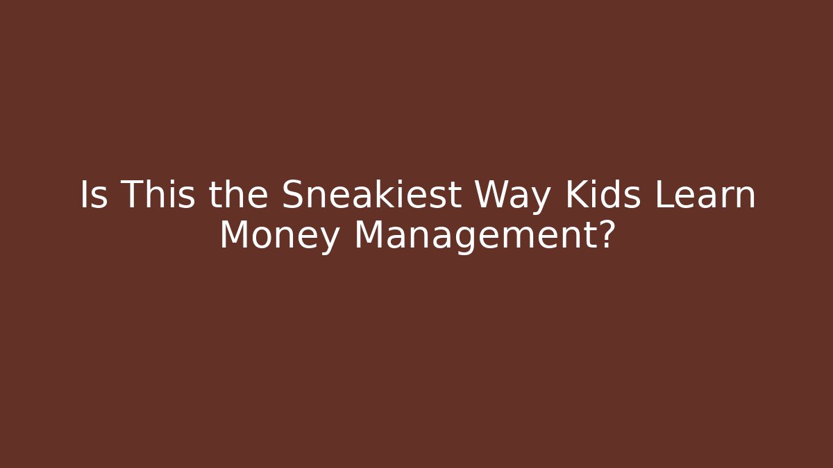Is This the Sneakiest Way Kids Learn Money Management?