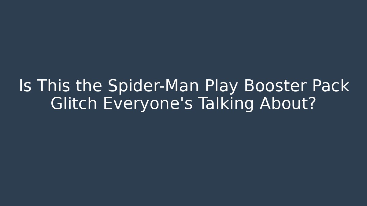 Is This the Spider-Man Play Booster Pack Glitch Everyone's Talking About?