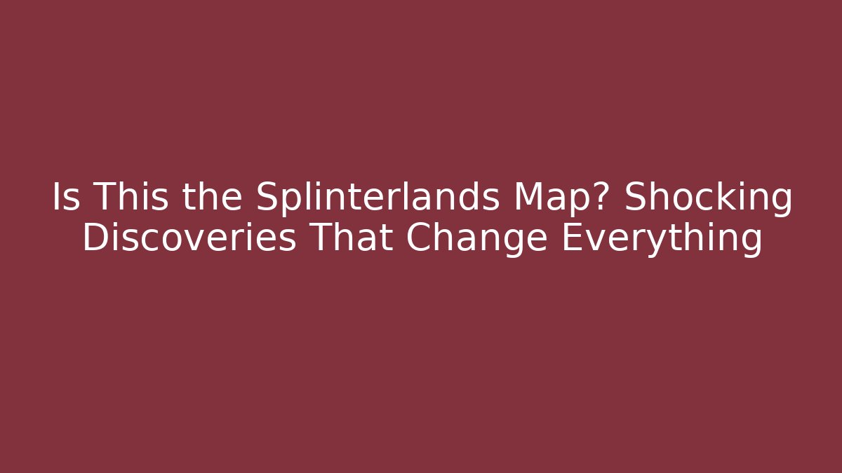 Is This the Splinterlands Map? Shocking Discoveries That Change Everything