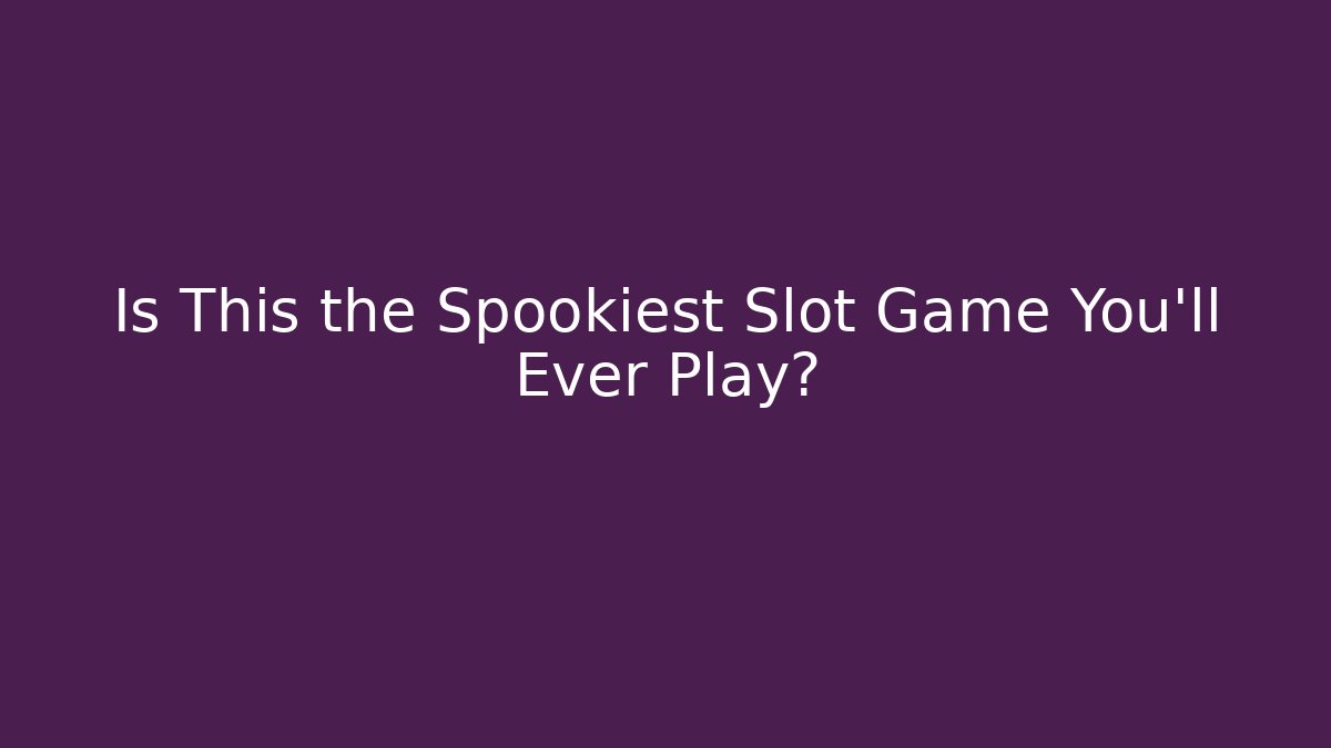 Is This the Spookiest Slot Game You'll Ever Play?