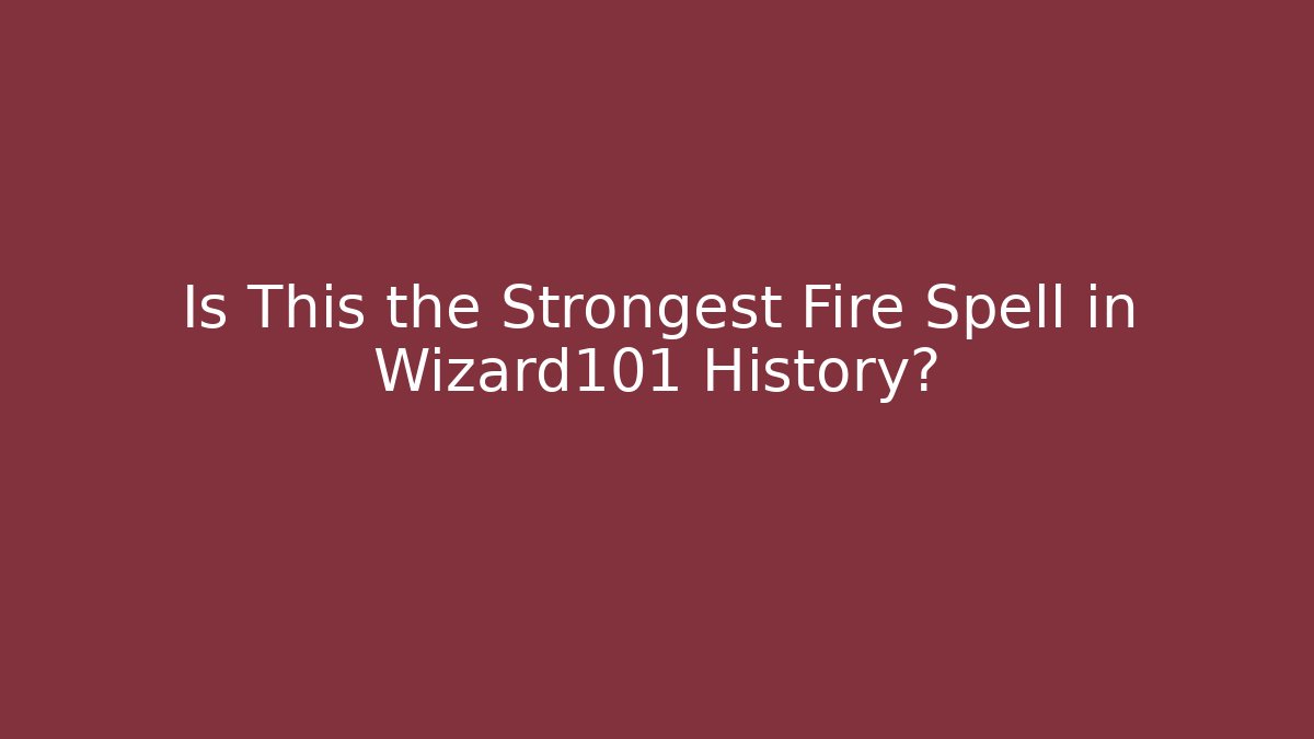 Is This the Strongest Fire Spell in Wizard101 History? - Celivion